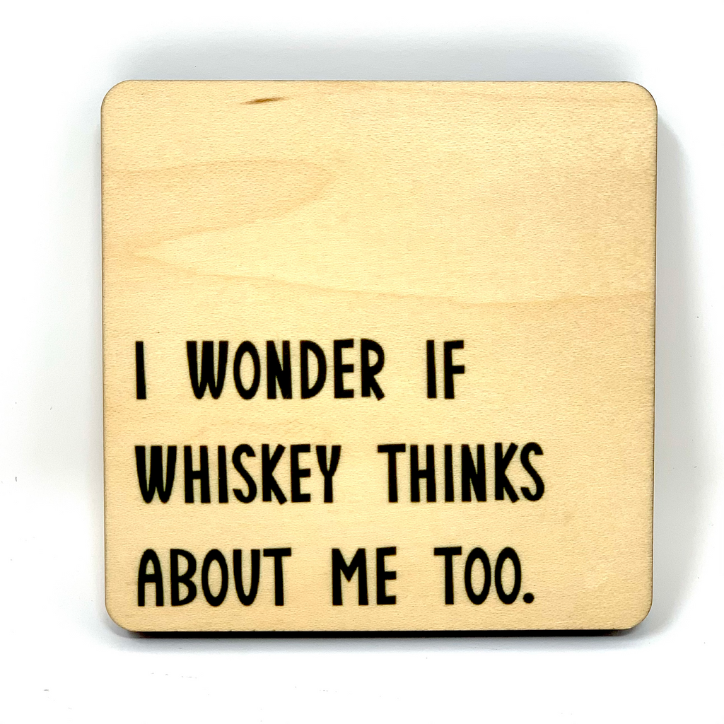 I Wonder If Whiskey Thinks About Me Too. Wood Coaster