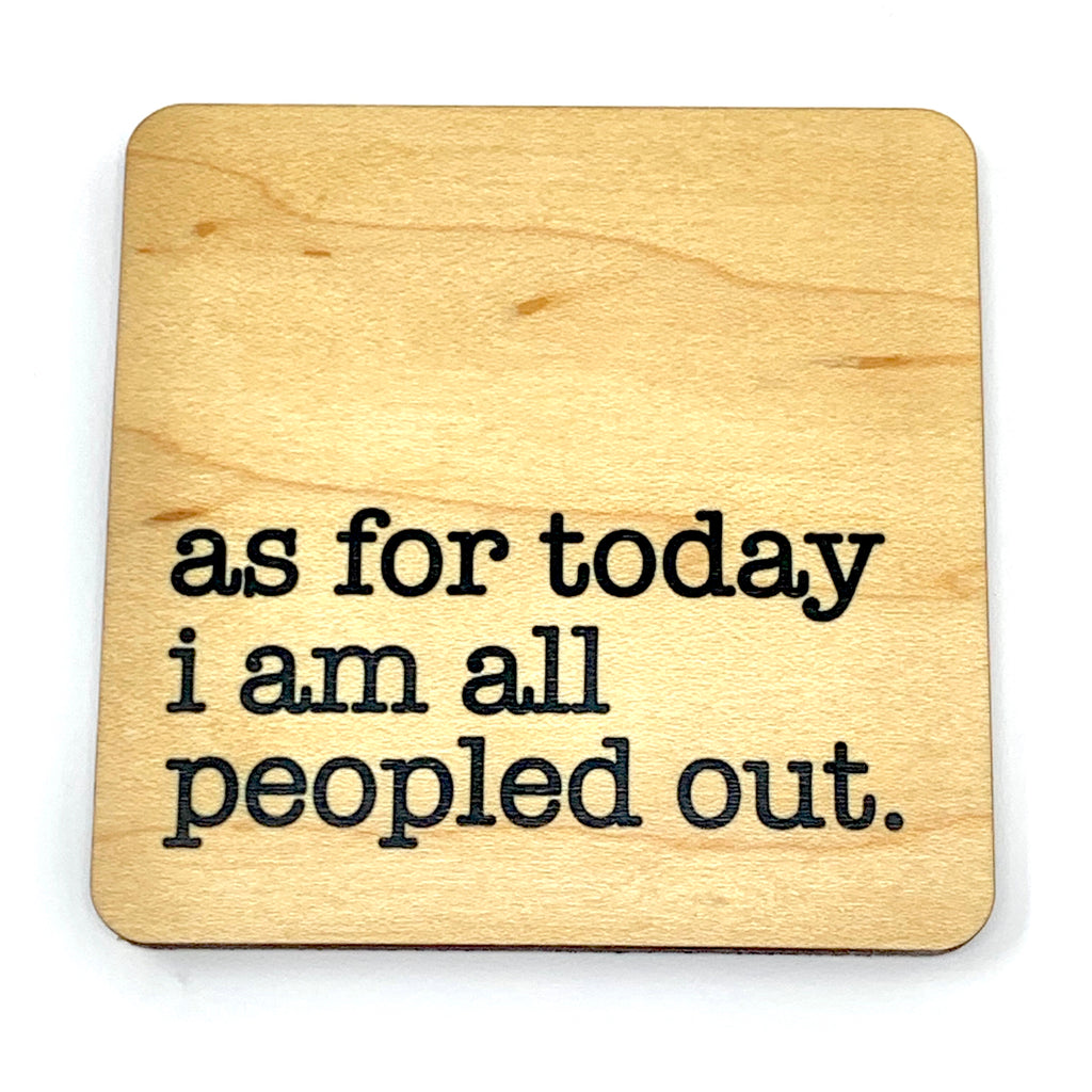 As for today I am all peopled out handmade wood coaster