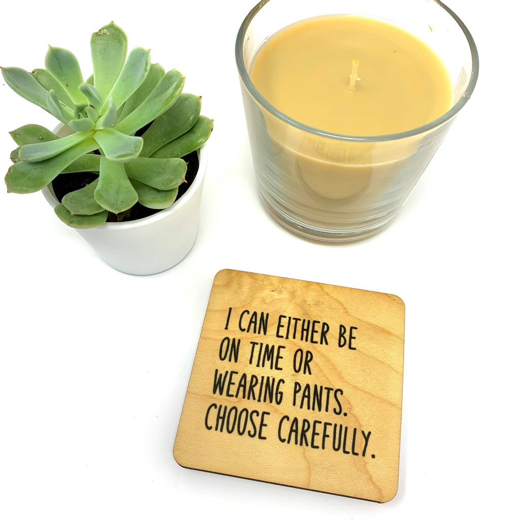 I can either be on time or wearing pants coaster
