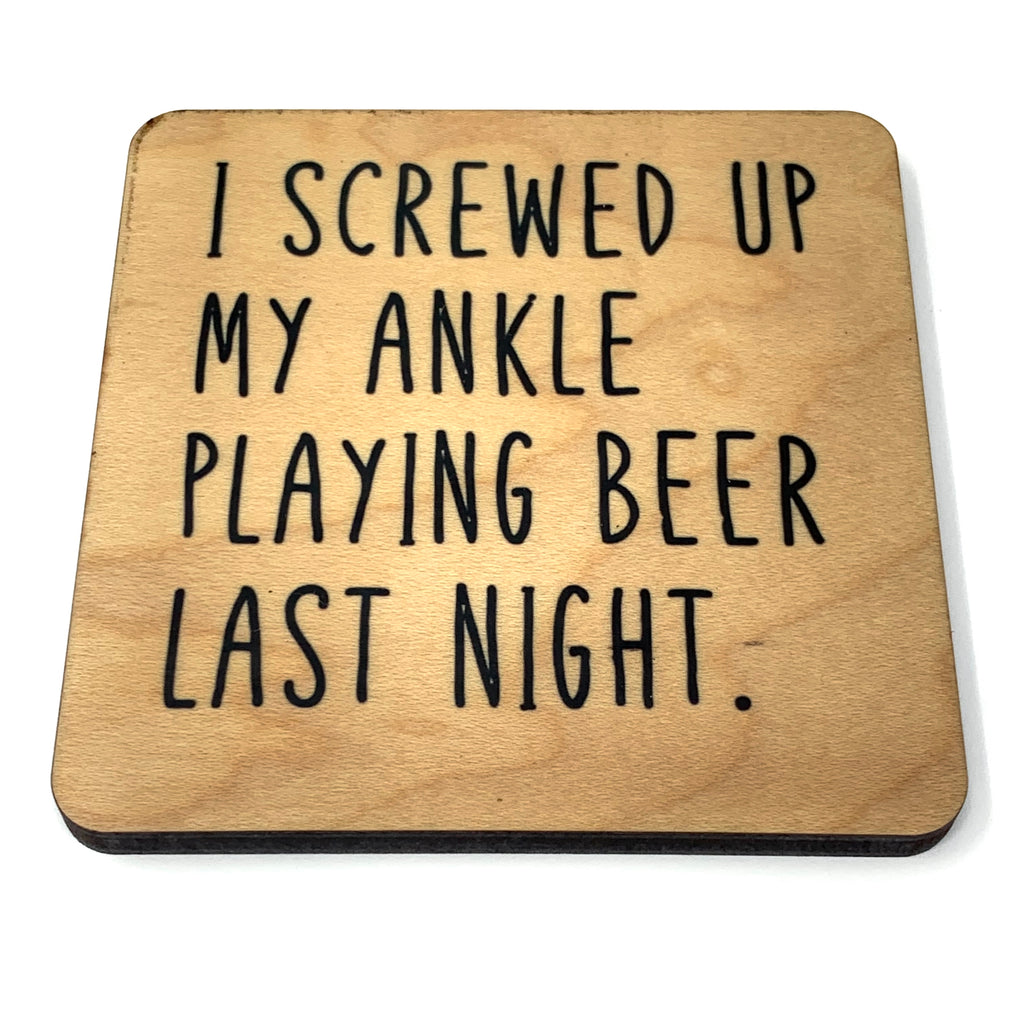 I screwed up my ankle playing beer last night wood coaster