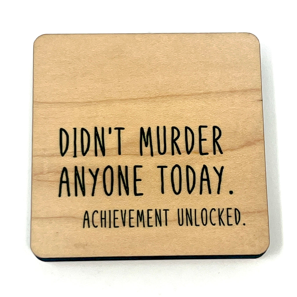 Didn’t Murder Anyone Today. Achievement Unlocked. Coaster