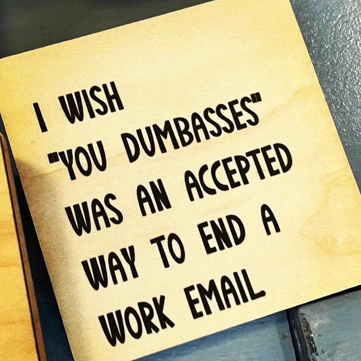 I Wish "You Dumbasses" Was An Accepted Way To End A Work Email. Wood Coaster