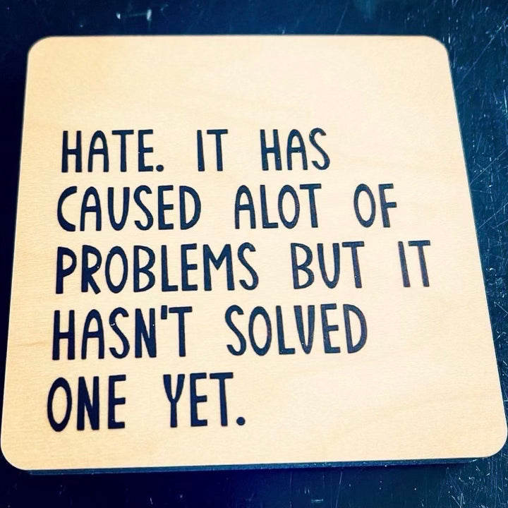 Hate. It Has Caused Alot Of Problems But It Hasn't Solved One Yet. Wood Coaster
