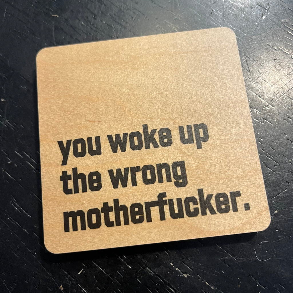 You Woke Up The Wrong Motherfucker. Wood Coaster