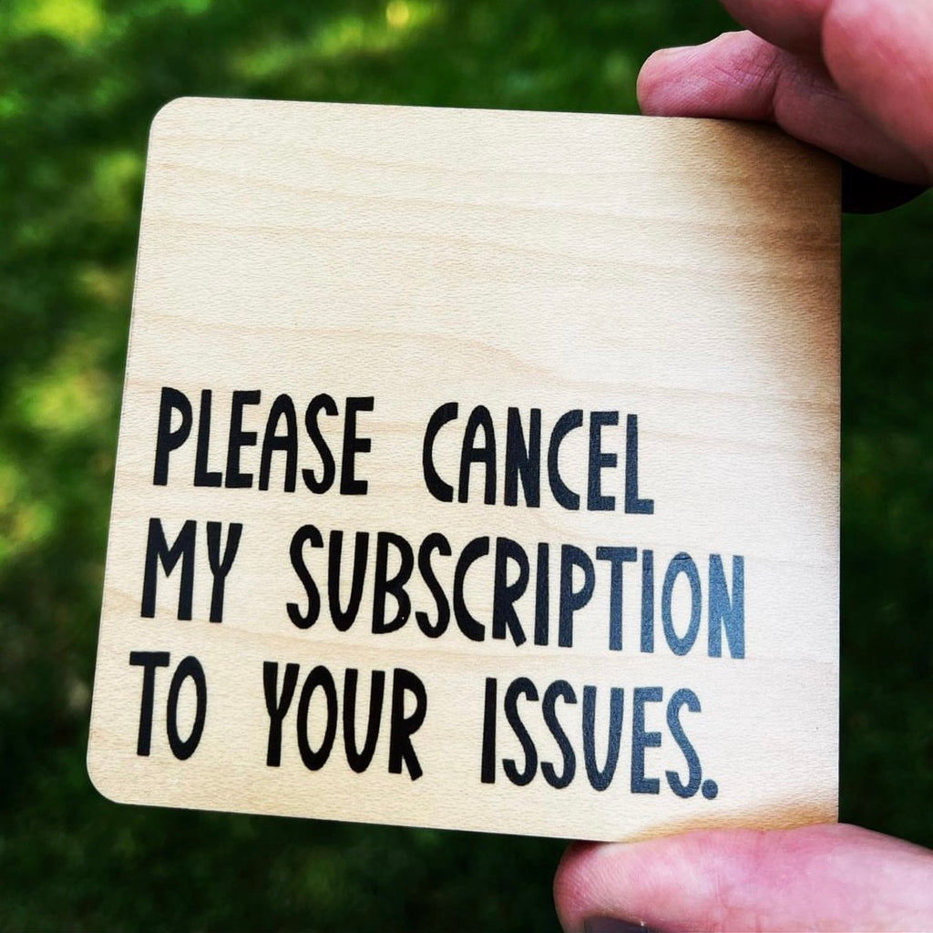 Please Cancel My Subscription To Your Issues. Wood Coaster