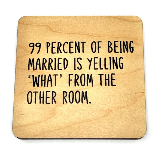 99 percent of being married is yelling what from the other room coaster