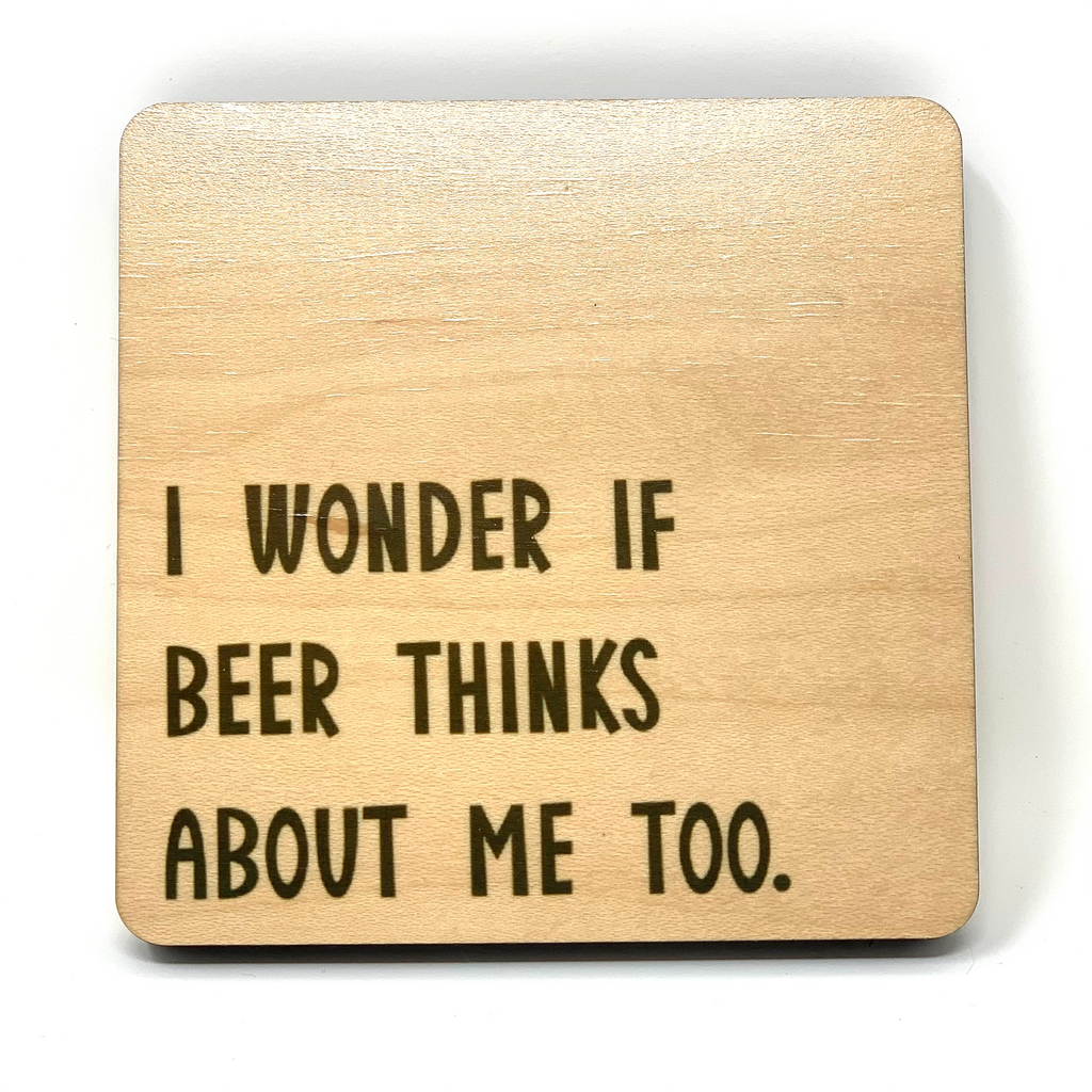 I Wonder If Beer Thinks About Me Too. Wood Coaster