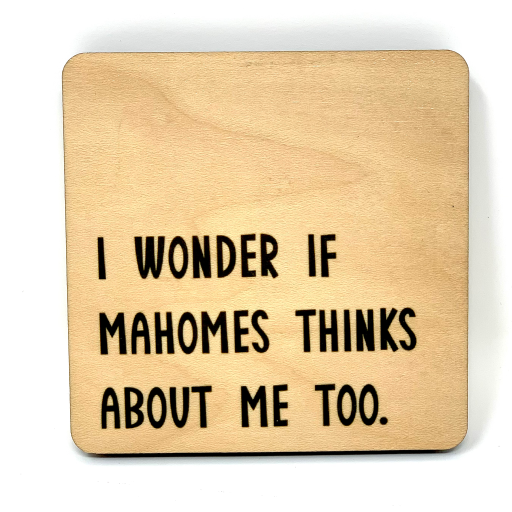 I Wonder If Mahomes Thinks About Me Too. Wood Coaster