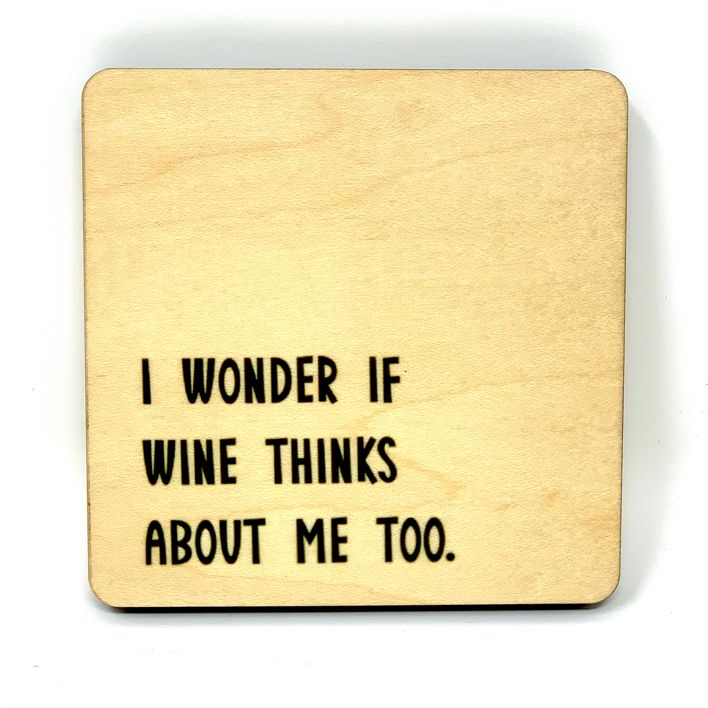 I Wonder If Wine Thinks About Me Too. Wood Coaster