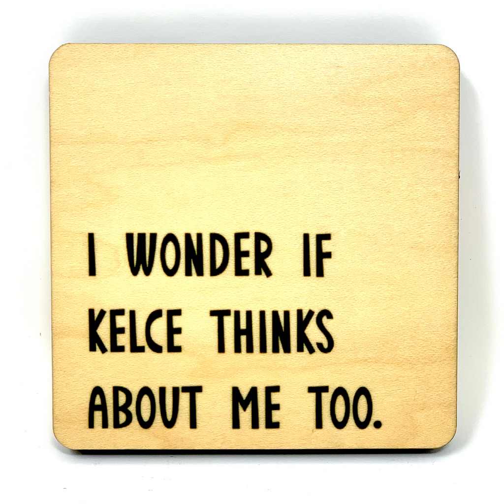 I Wonder If Kelce Thinks About Me Too. Wood Coaster