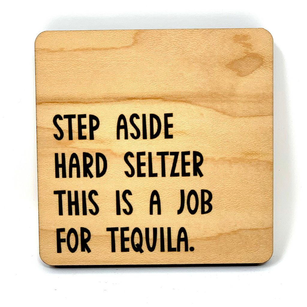 Step Aside Hard Seltzer This Is A Job For Tequila. Wood Coaster