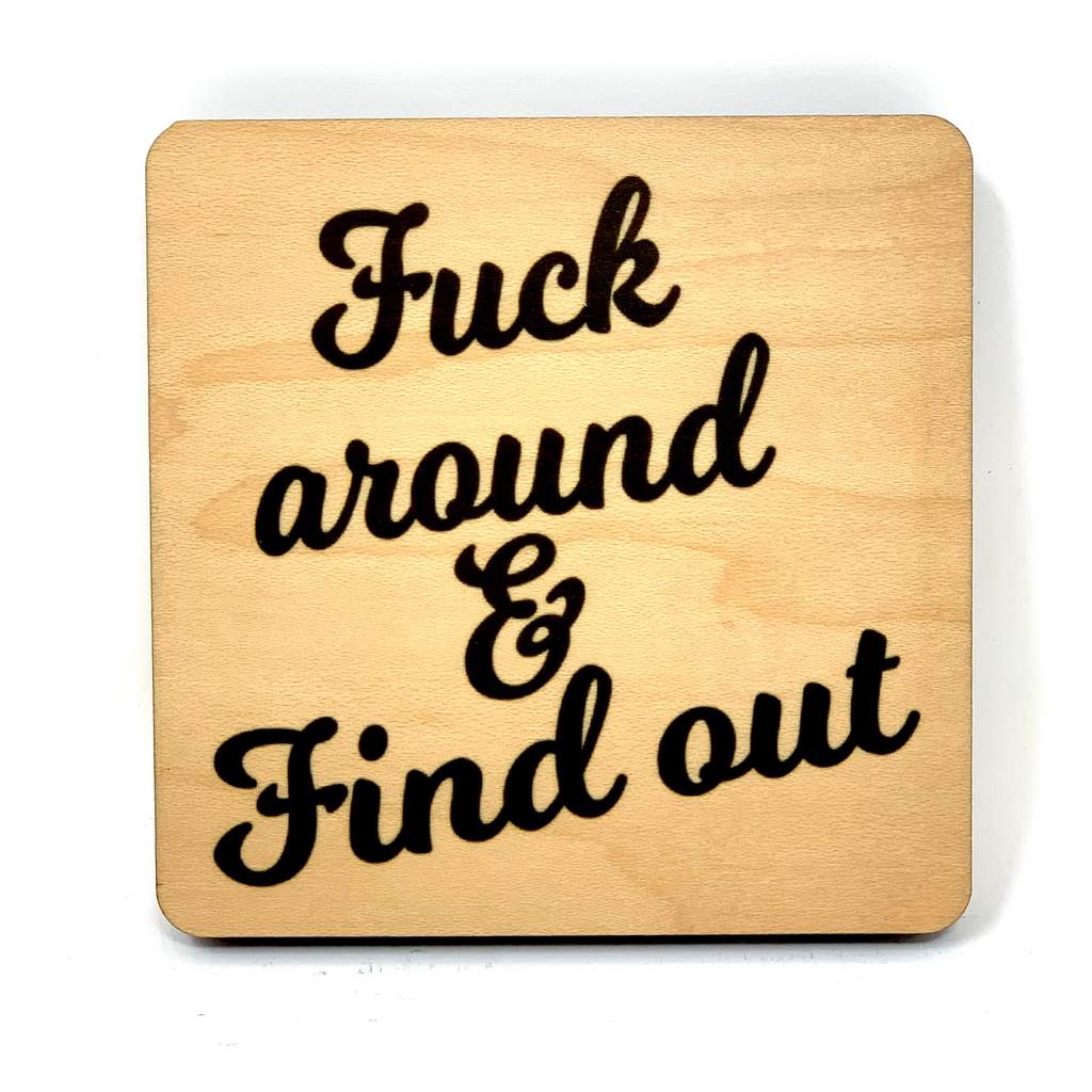 Fuck Around and Find Out Wood Coaster
