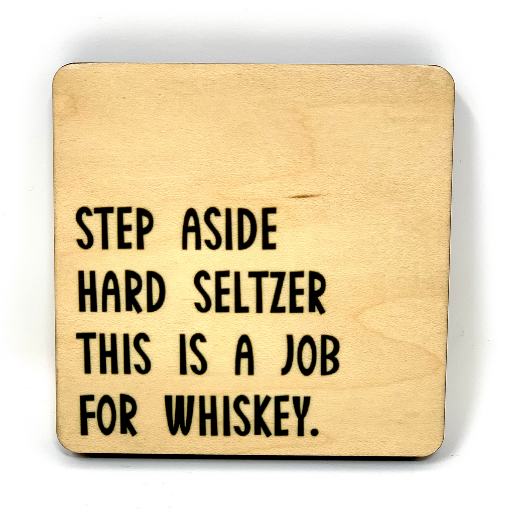 Step Aside Hard Seltzer This Is A Job For Whiskey. Wood Coaster
