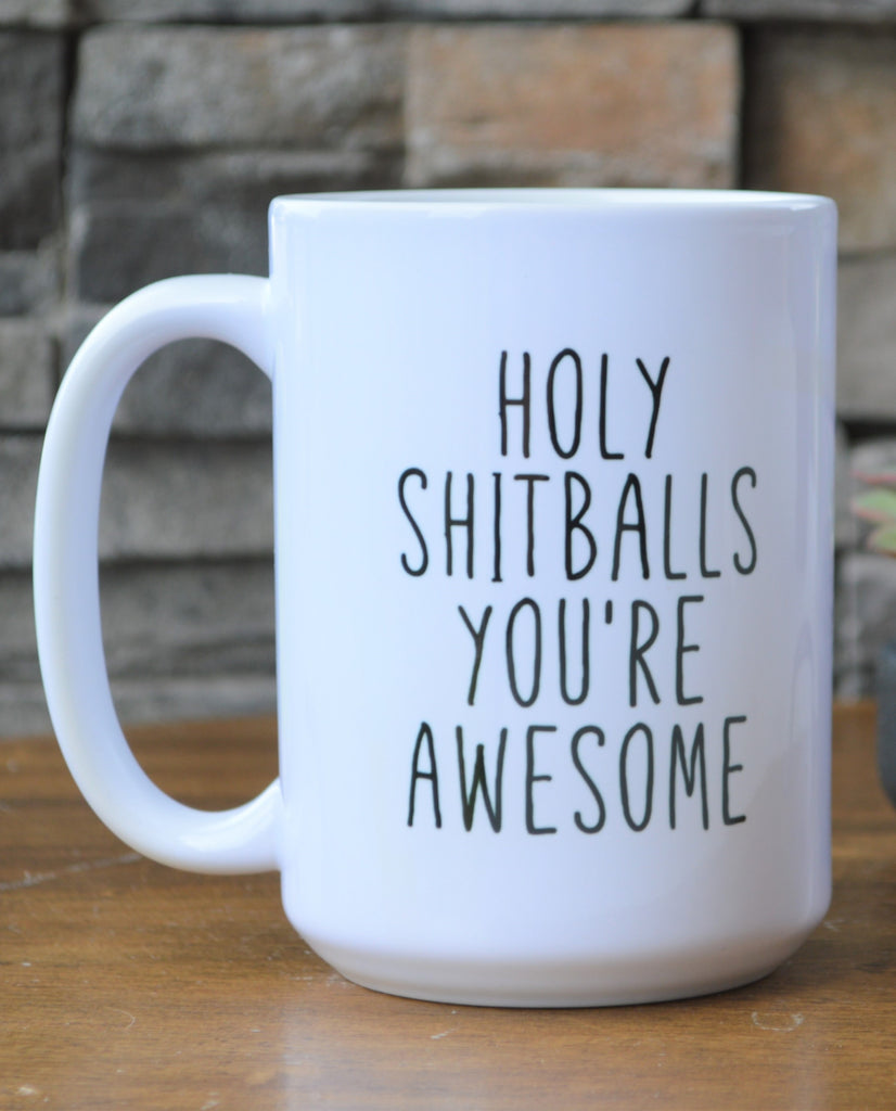 Holy Shitballs You're Awesome Coffee Mug spill the tea gift mug