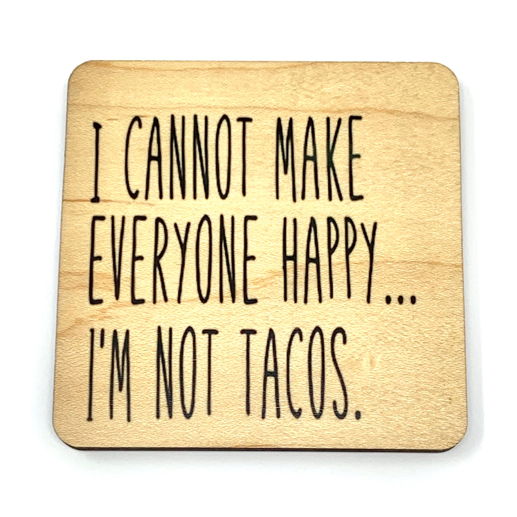 I cannot make everyone happy…I'm not tacos wood coaster
