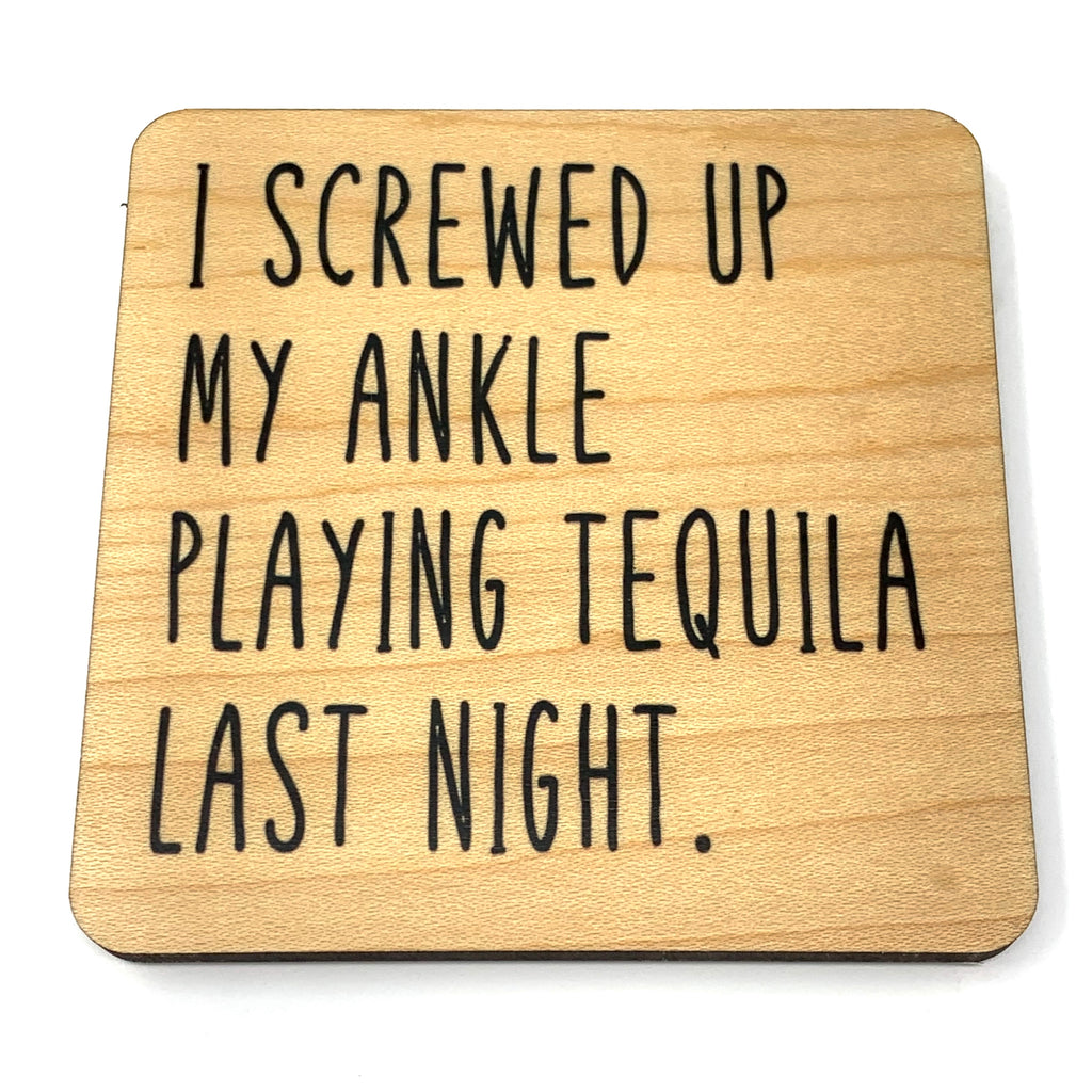 I screwed up my ankle playing tequila last night wood coaster
