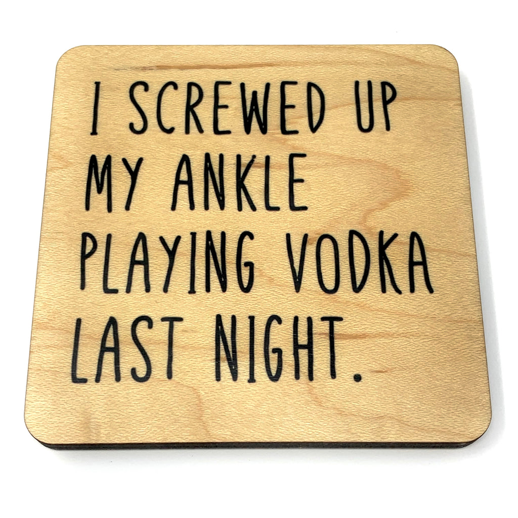 I screwed up my ankle playing vodka last night wood coaster
