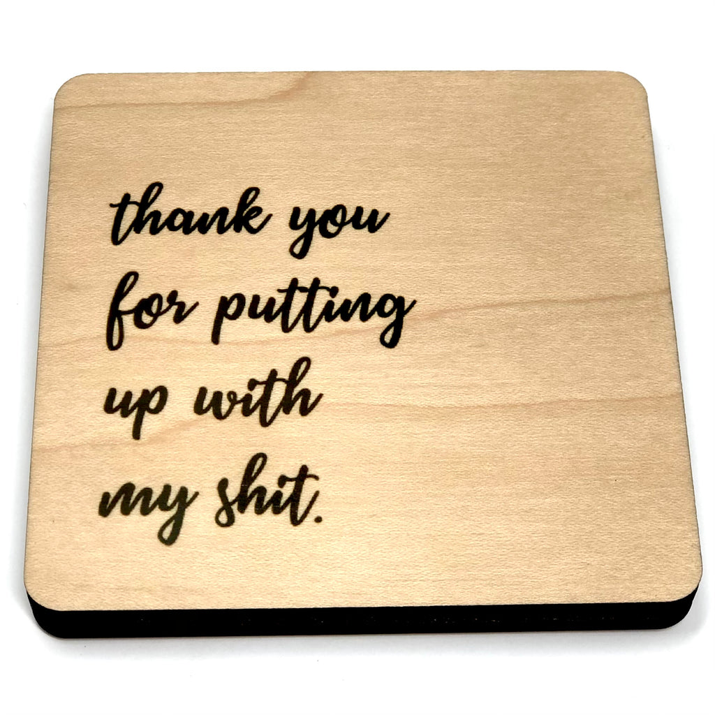 Thank you for putting up with my shit. Wood Coaster