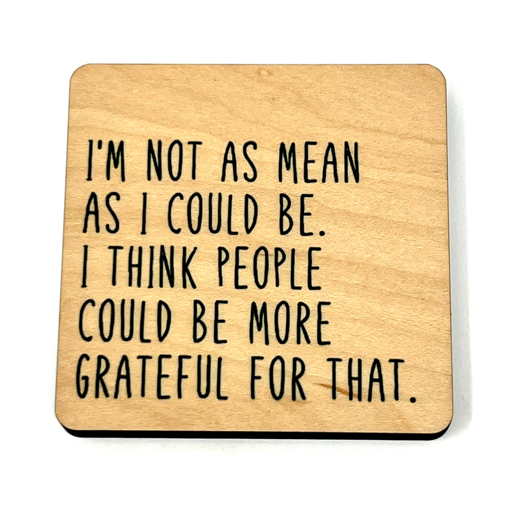 I’m Not As Mean As I Could Be Wood Coaster