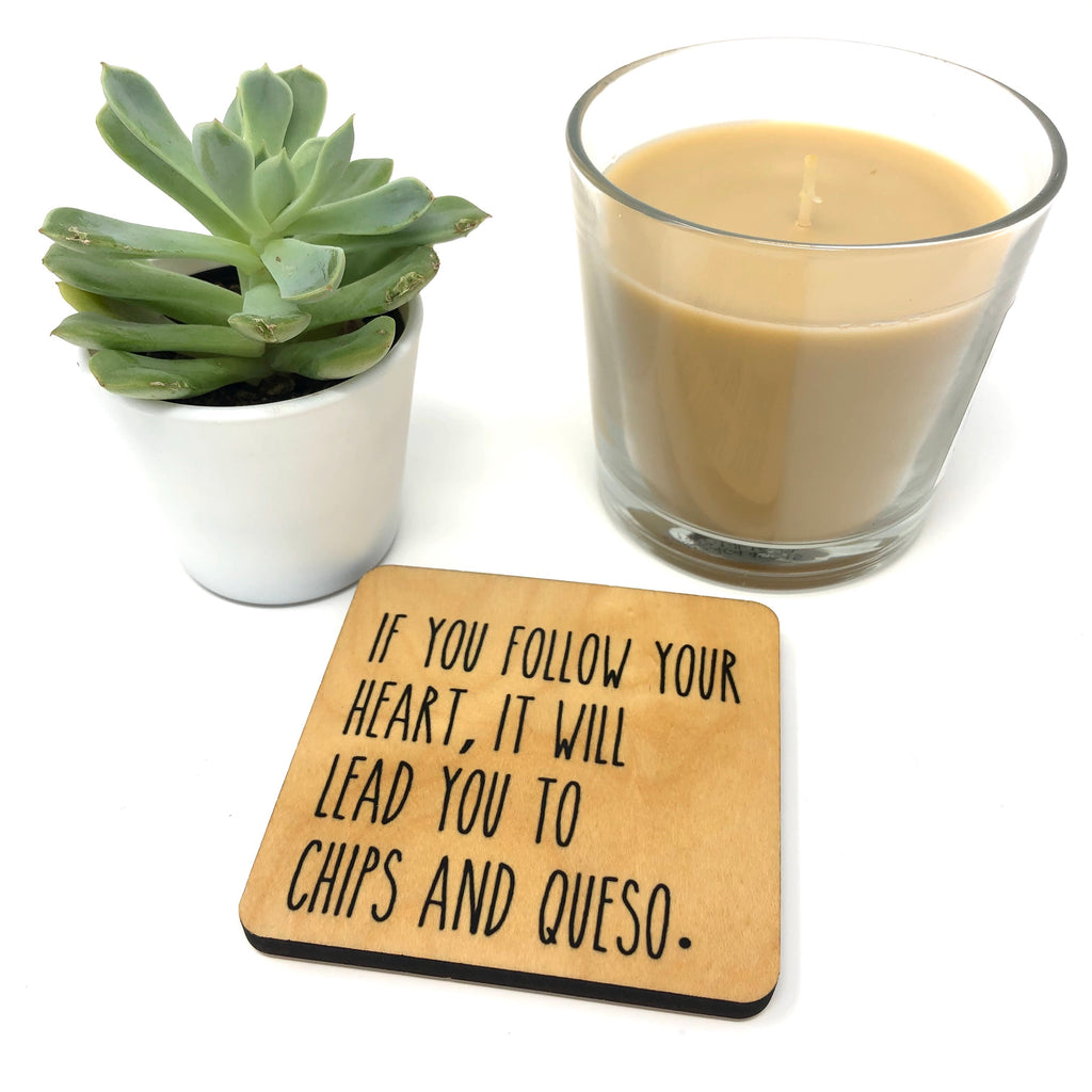 If you follow your heart, it will lead to chips and queso. Wood Coaster