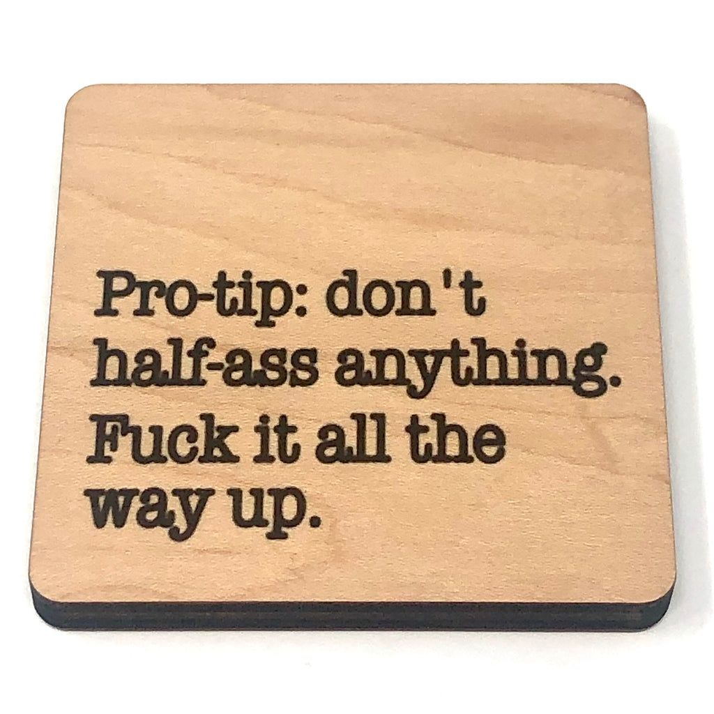 Pro Tip: Do not half-ass anything... fuck it all the way up. wood coaster