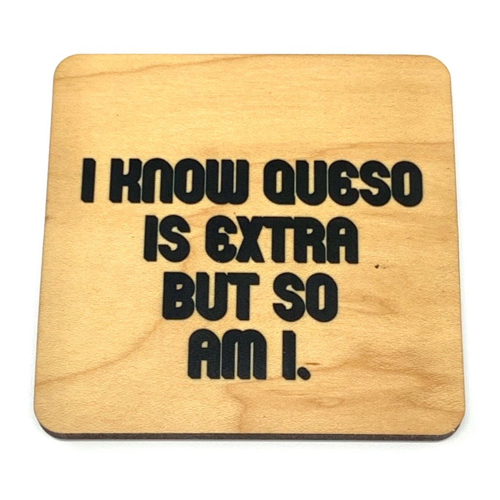 Queso is extra but so am I wood coaster
