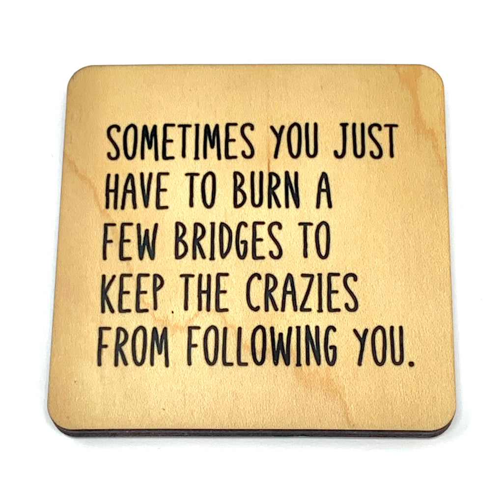 Sometimes you have to burn bridges funny wood coaster