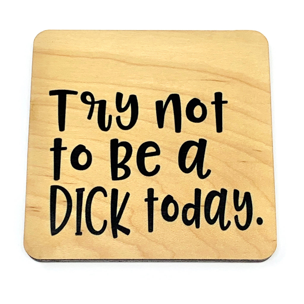 Try not to be a dick today wood coaster