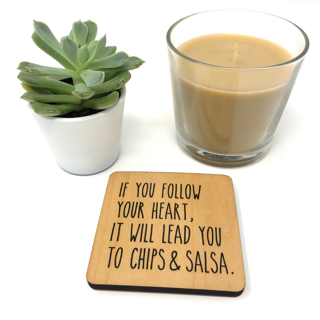 If you follow your heart, it will lead to chips and salsa. Wood Coaster